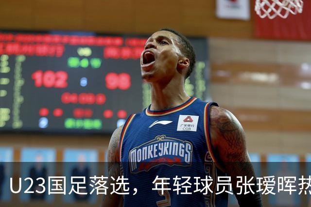 U23国足落选，年轻球员张瑷晖热身赛首发引发热议